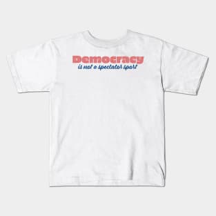 Democracy is not a spectator sport Kids T-Shirt